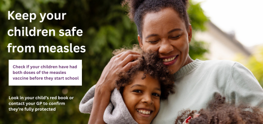 Adult and child outdoors with text reading “Keep your children safe from measles” and advice to check children have had both measles vaccine doses before starting school.
