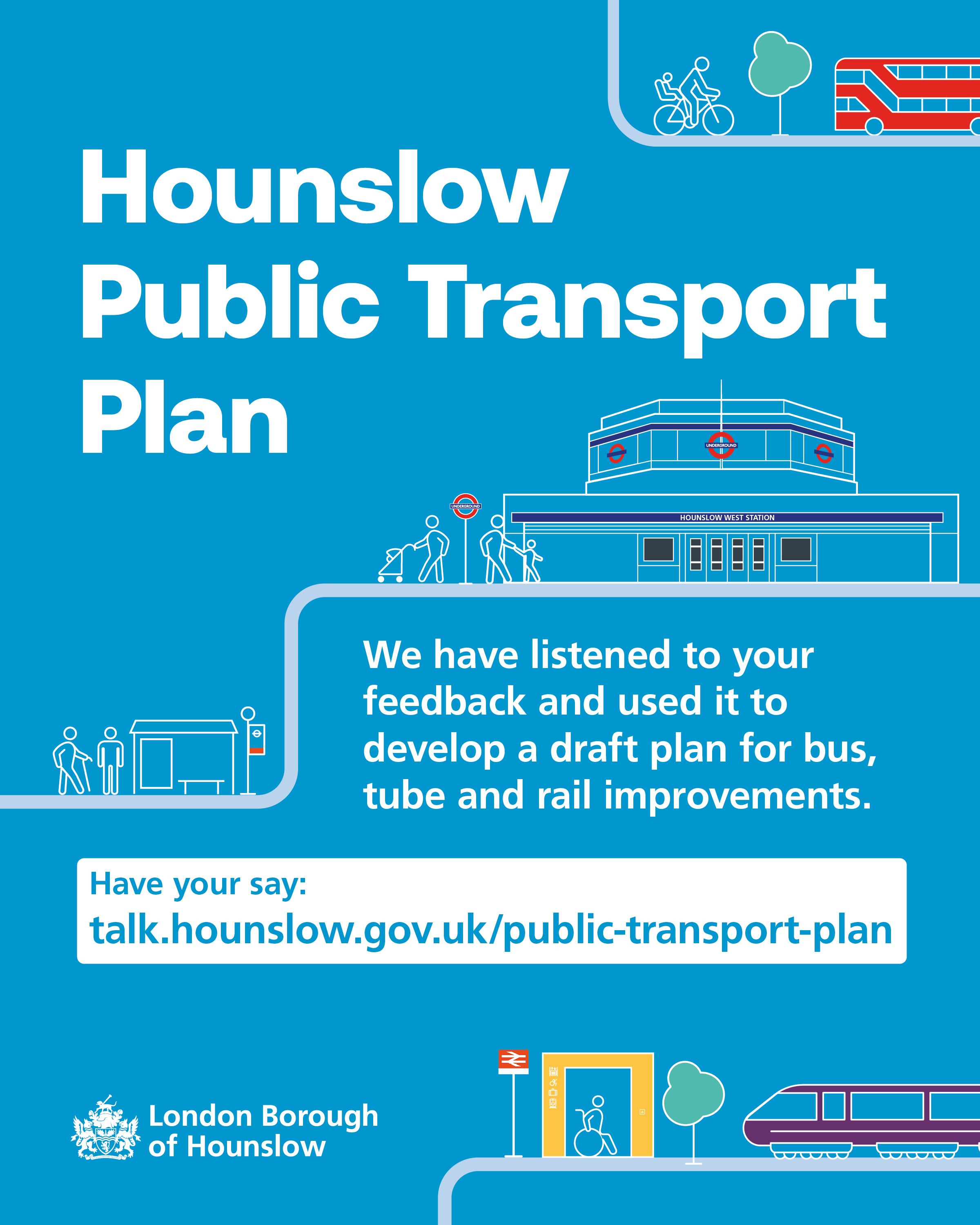 Hounslow Public Transport Plan announcement highlighting bus, tube, and rail improvements based on community feedback. We have listened to your feedback and used it to develop a draft plan for bus, tube and rail improvements. Have your say: talk.hounslow.